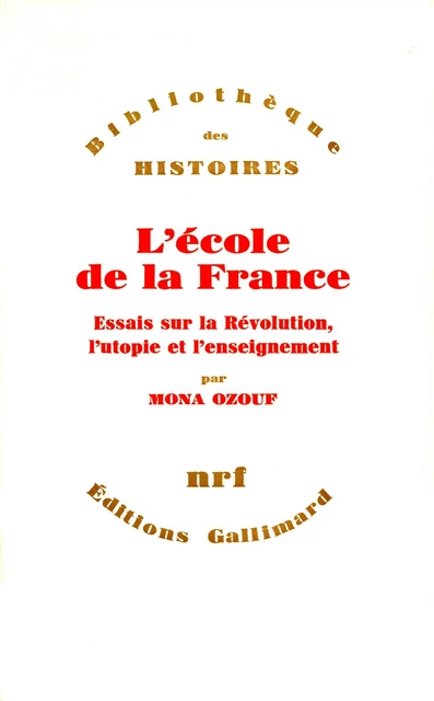 L'école de la France. Essais sur la Révolution, l'utopie et l'enseignement - Mona Ozouf - Editions Gallimard