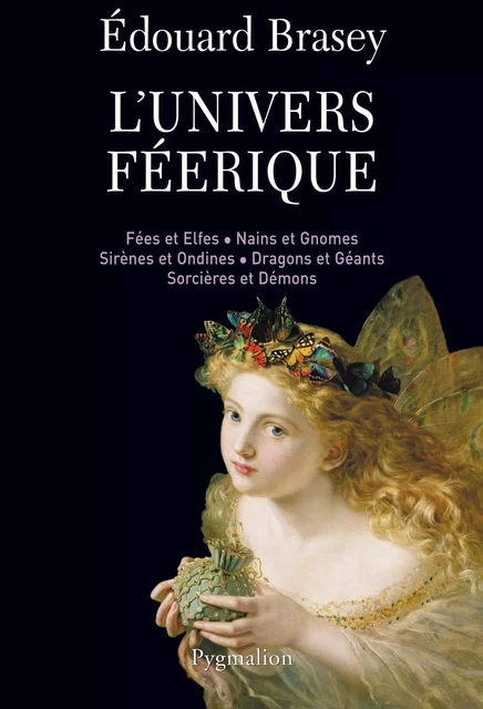 L'Univers féérique. Fées et elfes, nains et gnomes, sirènes et ondines, dragons et géants, sorcières et démons - Edouard Brasey - Pygmalion