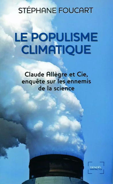 Le Populisme climatique. Claude Allègre et Cie, enquête sur les ennemis de la science - Stéphane Foucart - Denoël