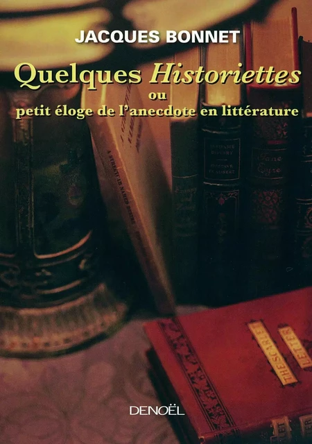 Quelques historiettes ou Petit éloge de l'anecdote en littérature - Jacques Bonnet - Denoël