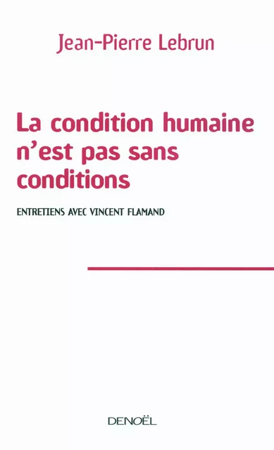 La condition humaine n'est pas sans conditions. Entretiens avec Vincent Flamand - Jean-Pierre Lebrun - Denoël