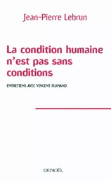 La condition humaine n'est pas sans conditions. Entretiens avec Vincent Flamand