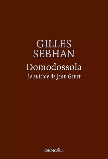 Domodossola. Le suicide de Jean Genet - Gilles Sebhan - Denoël