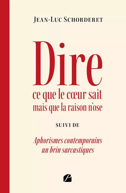 Dire ce que le cœur sait mais que la raison n’ose - Jean-Luc Schorderet - Editions du Panthéon