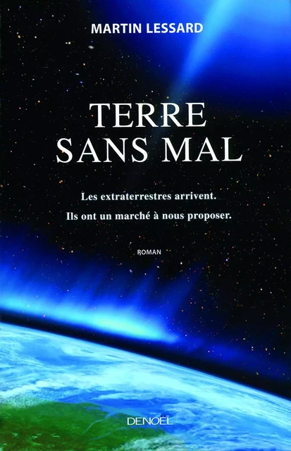 Terre sans mal. Les extraterrestres arrivent. Ils ont un marché à nous proposer - Martin Lessard - Denoël