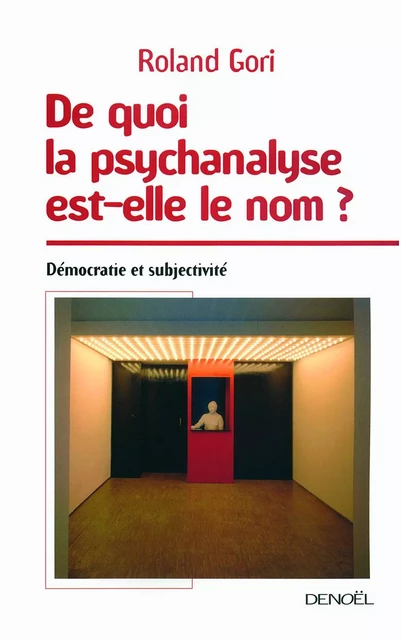 De quoi la psychanalyse est-elle le nom ? Démocratie et subjectivité - Roland Gori - Denoël