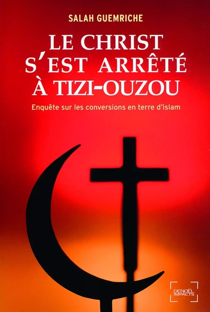 Le Christ s'est arrêté à Tizi-Ouzou. Enquête sur les conversions en terre d'islam - Salah Guemriche - Denoël