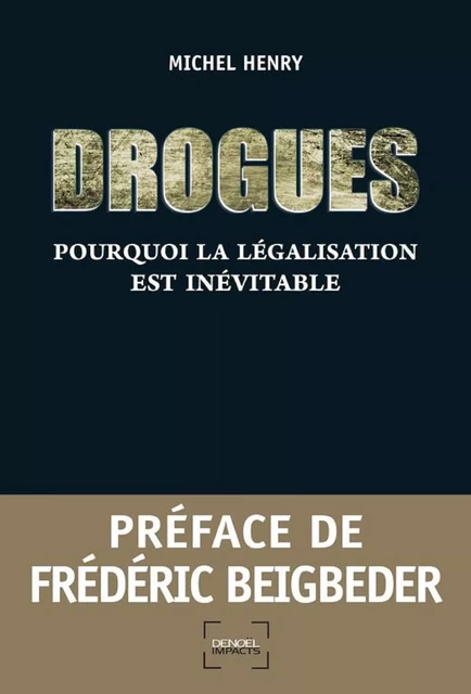 Drogues. Pourquoi la légalisation est inévitable - Michel Henry - Denoël