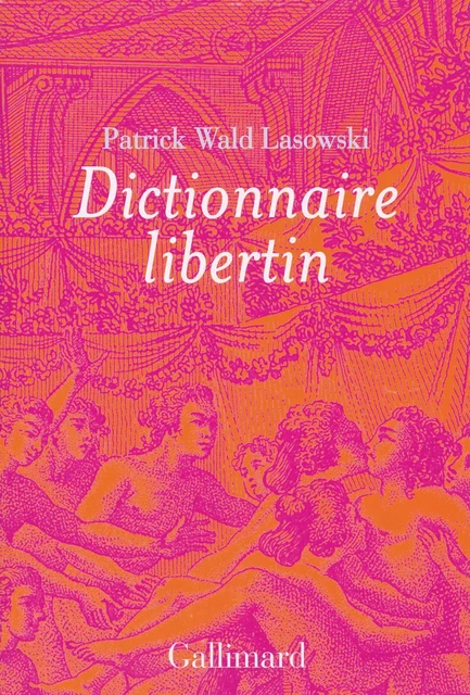 Dictionnaire libertin - Patrick Wald Lasowski - Editions Gallimard