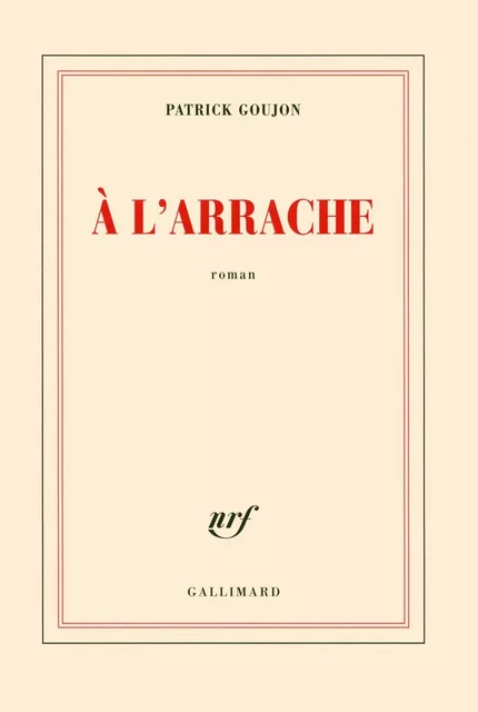 À l'arrache - Patrick Goujon - Editions Gallimard