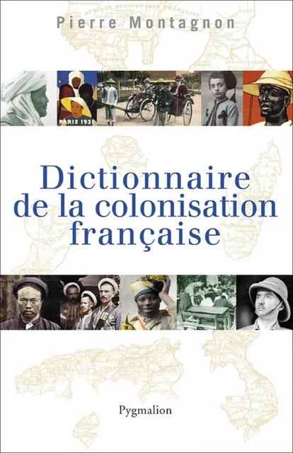 Dictionnaire de la colonisation française - Pierre Montagnon - Pygmalion