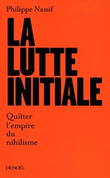 La lutte initiale. Quitter l'empire du nihilisme