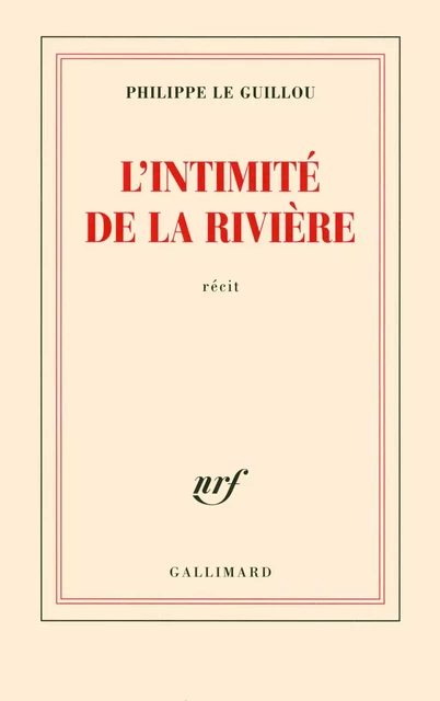 L'intimité de la rivière - Philippe Le Guillou - Editions Gallimard