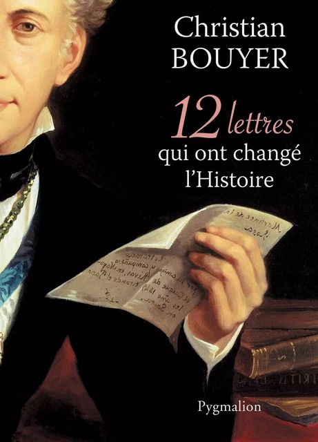 12 Lettres qui ont changé l'Histoire - Christian Bouyer - Pygmalion