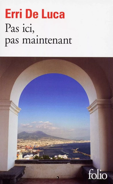 Pas ici, pas maintenant - Erri De Luca - Editions Gallimard