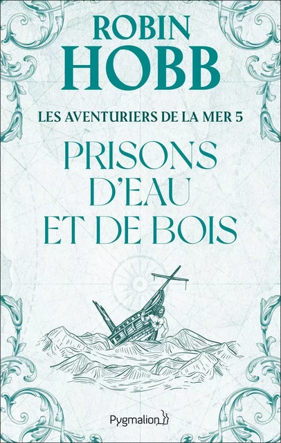 Les Aventuriers de la mer (Tome 5) - Prisons d'eau et de bois - Robin Hobb - Pygmalion