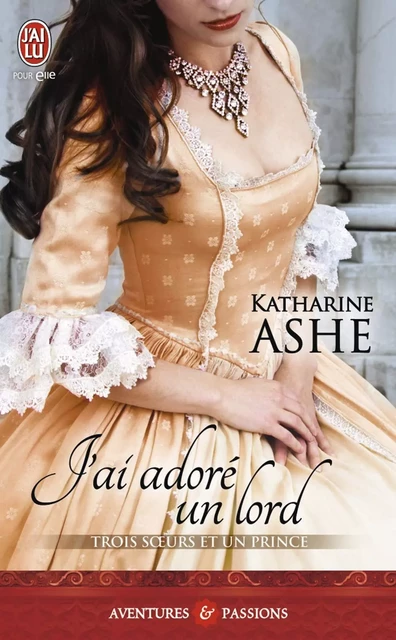 Trois sœurs et un prince (Tome 2) - J'ai adoré un lord - Katharine Ashe - J'ai Lu