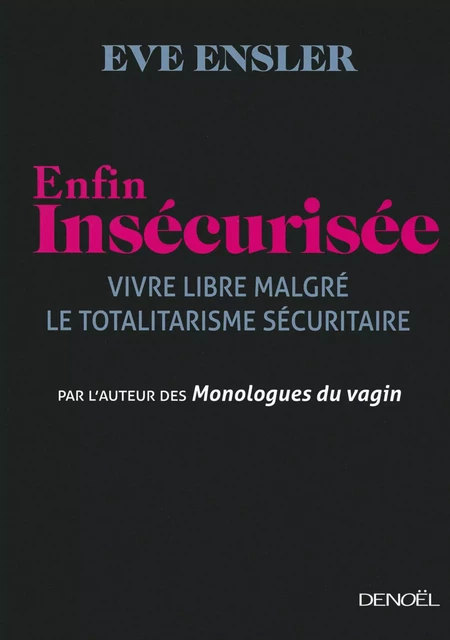 Enfin insécurisée. Vivre libre malgré le totalitarisme sécuritaire -  V (Eve Ensler) - Denoël