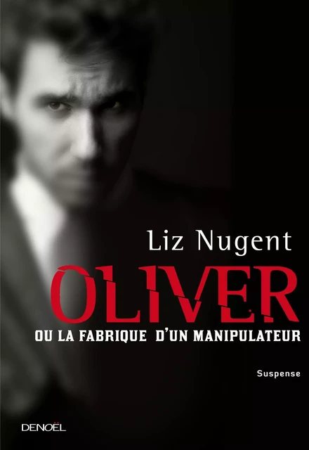 Oliver ou la fabrique d'un manipulateur - Liz Nugent - Denoël