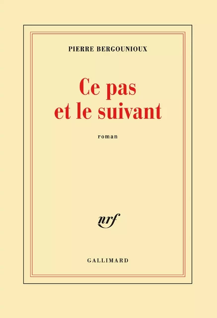 Ce pas et le suivant - Pierre Bergounioux - Editions Gallimard