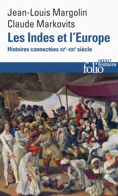 Les Indes et l’Europe. Histoires connectées XVIe-XXe siècles - Jean-Louis Margolin, Claude Markovits - Editions Gallimard