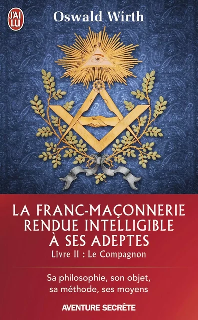 La Franc-maçonnerie rendue intelligible à ses adeptes (Livre 2) - Le Compagnon - Oswald Wirth - J'ai Lu