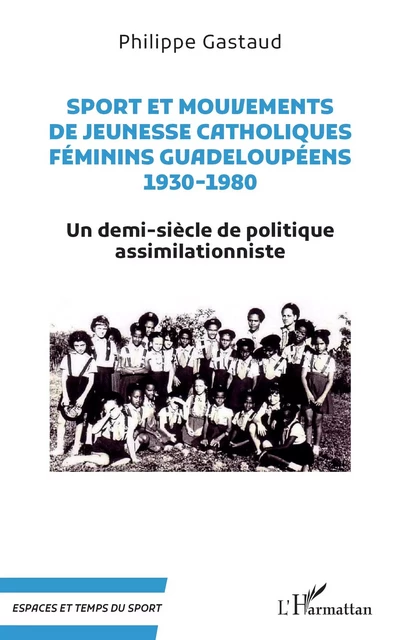 Sport et mouvements de jeunesse catholiques féminins guadeloupéens 1930-1980 - Philippe Gastaud - Editions L'Harmattan