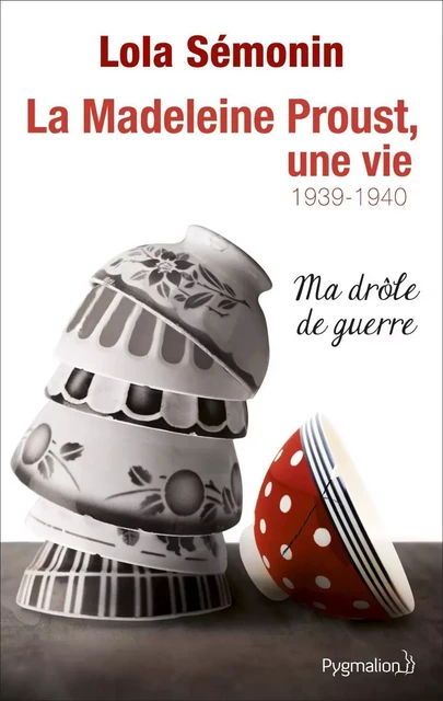 La Madeleine Proust, une vie (Tome 2) - Ma drôle de guerre 1939-1940 - Lola Sémonin - Pygmalion