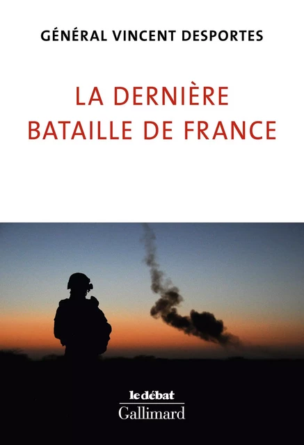 La dernière bataille de France - Général Vincent Desportes - Editions Gallimard