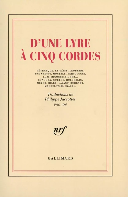 D'une lyre à cinq cordes. Pétrarque, Le Tasse, Leopardi, Ungaretti, Montale, Bertolucci, Luzi, Bigongiari, Erba, Góngora, Goethe, Hölderlin, Ferdinand Meyer, Maria Rilke, Lavant, Burkart, Mandelstam, Skácel - Philippe Jaccottet,  Anthologies - Editions Gallimard