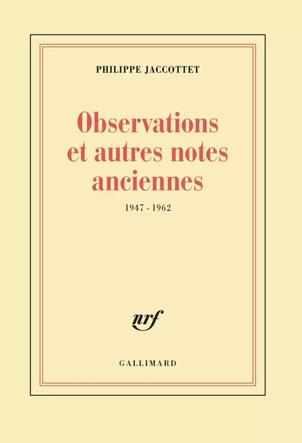 Observations et autres notes anciennes (1947-1962) - Philippe Jaccottet - Editions Gallimard