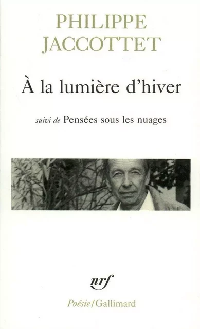 À la lumière d'hiver / Pensées sous les nuages / Leçons / Chants d'en bas - Philippe Jaccottet - Editions Gallimard