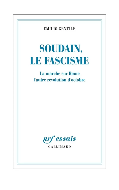 Soudain, le fascisme. La marche sur Rome, l'autre révolution d'octobre - Emilio Gentile - Editions Gallimard