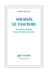 Soudain, le fascisme. La marche sur Rome, l'autre révolution d'octobre