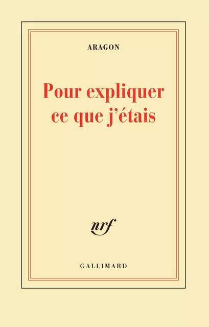 Pour expliquer ce que j'étais - Louis Aragon - Editions Gallimard