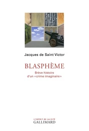 Blasphème. Brève histoire d'un "crime imaginaire"