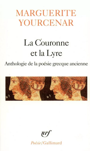 La Couronne et la Lyre. Anthologie de la poèsie grecque ancienne - Marguerite Yourcenar - Editions Gallimard