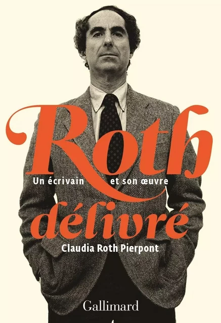 Roth délivré. Un écrivain et son œuvre - Claudia Roth Pierpont - Editions Gallimard