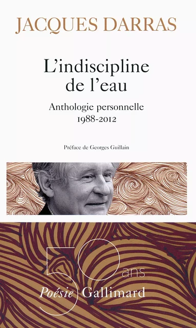 L'indiscipline de l'eau. Anthologie personnelle 1988-2012 - Jacques Darras - Editions Gallimard