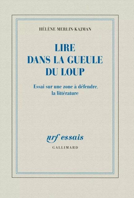 Lire dans la gueule du loup. Essai sur une zone à défendre, la littérature - Hélène Merlin-Kajman - Editions Gallimard