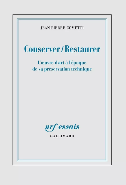 Conserver / Restaurer. L'oeuvre d'art à l'époque de sa préservation technique - Jean-Pierre Cometti - Editions Gallimard