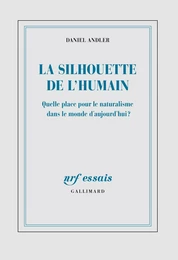 La silhouette de l'humain. Quelle place pour le naturalisme dans le monde d’aujourd’hui ?