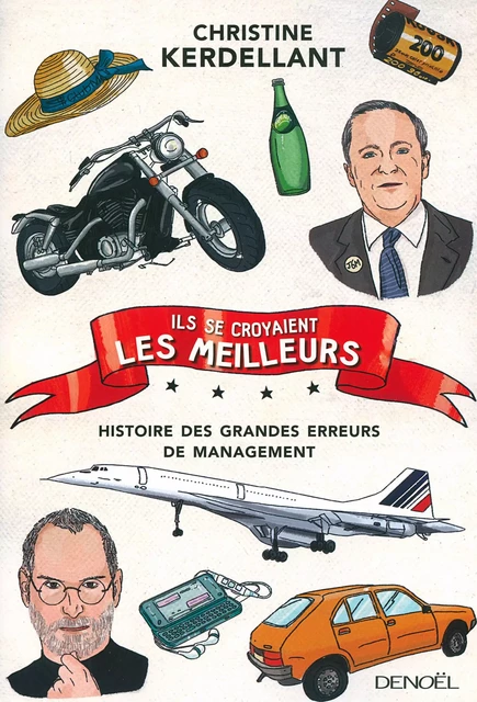 Ils se croyaient les meilleurs. Histoire des grandes erreurs de management - Christine Kerdellant - Denoël