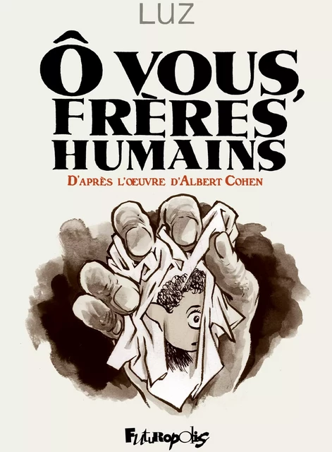 Ô vous, frères humains. D'après l'œuvre d'Albert Cohen - Albert Cohen,  Luz - Éditions Futuropolis