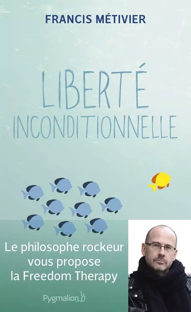 Liberté inconditionnelle - Francis Métivier - Pygmalion