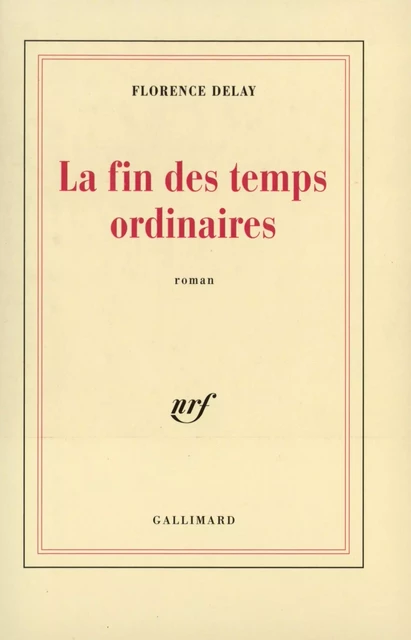 La fin des temps ordinaires - Florence Delay - Editions Gallimard