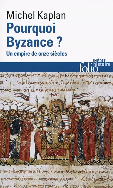 Pourquoi Byzance ? Un empire de onze siècles - Michel Kaplan - Editions Gallimard