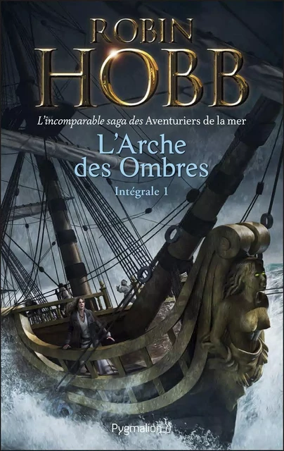 L'Arche des Ombres - L'Intégrale 1 (Tomes 1 à 3)  - L'incomparable saga des Aventuriers de la mer - Robin Hobb - Pygmalion