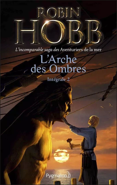 L'Arche des Ombres - L'Intégrale 2 (Tomes 4 à 6) - L'incomparable saga des Aventuriers de la mer - Robin Hobb - Pygmalion