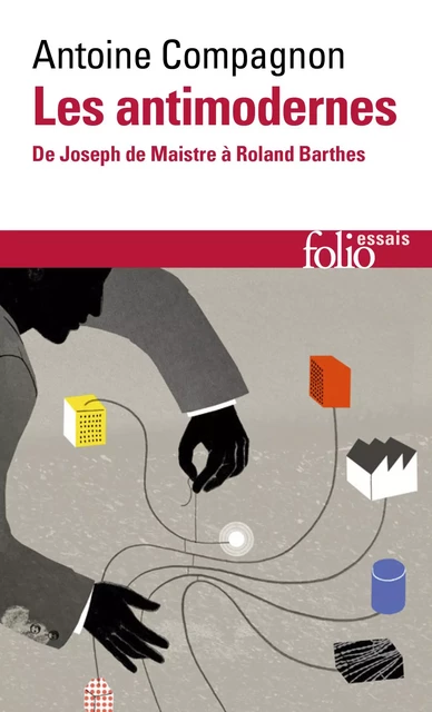 Les antimodernes. De Joseph de Maistre à Roland Barthes - Antoine Compagnon - Editions Gallimard